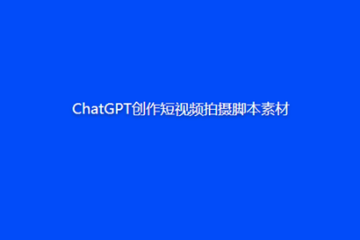 <em>ChatGPT</em>创作短视频拍摄脚本素材