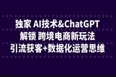 独家 AI技术&<em>ChatGPT</em>解锁 跨境电商新玩法，引流获客+数据化运营思维
