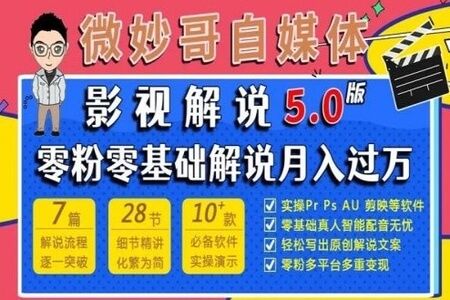 微妙哥影视解说5.0版视频课程，零粉丝零基础解说，小白也能月入过万