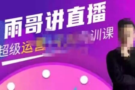 雨哥·超级直播带货+千川内训课,45节系统大课价值3980