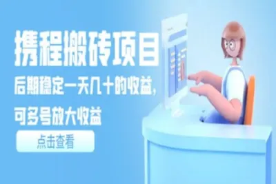 携程搬砖项目，后期稳定一天几十的收益，可多号放大收益