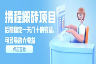 携程搬砖项目，后期稳定一天几十的收益，可多号放大收益