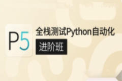 P5:全栈测试Python自动化（进阶班）|价值7800元|完结