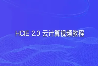 2021年HCIE 2.0 云计算视频教程