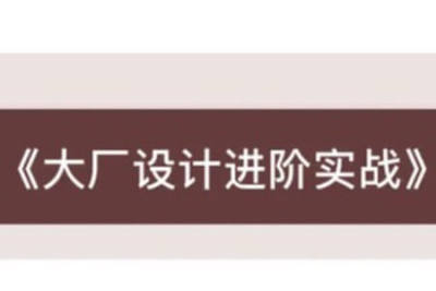 大厂设计进阶实战课 | 更新完结