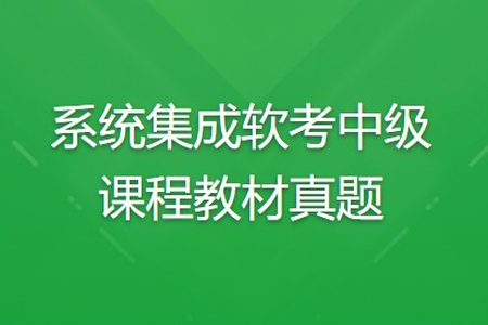 系统集成软考中级课程教材真题 | 完结