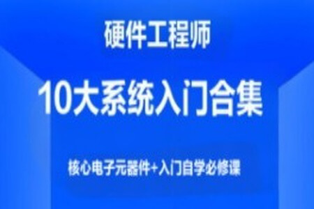硬件工程师10大系统入门合集，核心电子元器件+入门自学必修课