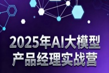 2025年AI大模型产品经理实战营