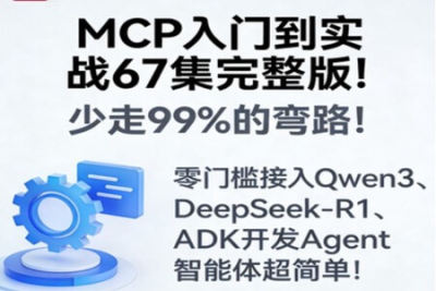MCP入门到实战67集完整版！少走99%的弯路！零门槛接入Qwen3、DeepSeek-R1、ADK开发Agent智能体超简单!