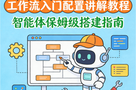 2025年 工作流入门配置讲解教程 智能体保姆级搭建指南